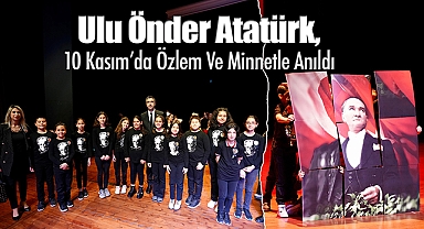 Ulu Önder Atatürk, 10 Kasım'da Özlem Ve Minnetle Anıldı
