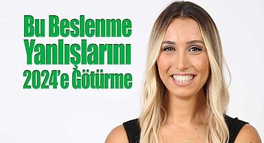 Bu beslenme yanlışlarını 2024'e götürme!