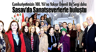 Cumhuriyetimizin 100. Yılı'na Yakışır Önemli Bir Sergi daha Sasav'da Sanatseverlerle buluştu