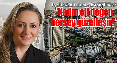 Feyzullah Mahallesi Muhtar adayı Songül Köksal; 