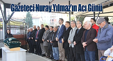 Gazeteci Nuray Yılmaz'ın Acı Günü 
