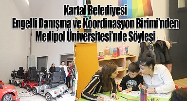 Kartal Belediyesi Engelli Danışma ve Koordinasyon Birimi'nden Medipol Üniversitesi'nde Söyleşi