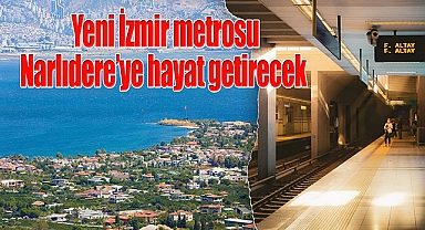 Yeni İzmir metrosu Narlıdere'ye hayat getirecek