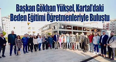 Başkan Gökhan Yüksel, Kartal'daki Beden Eğitimi Öğretmenleriyle Buluştu