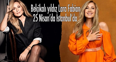 Belçikalı yıldız Lara Fabian muhteşem bir konser için 25 Nisan'da İstanbul'da