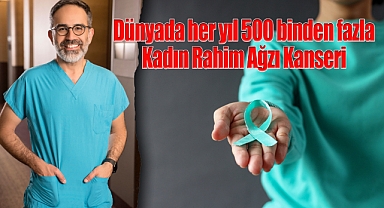 Dünyada her yıl 500 binden fazla Kadın Rahim Ağzı Kanseri