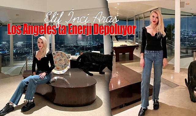 Elif İnci Aras, Los Angeles'ta Enerji Depoluyor…