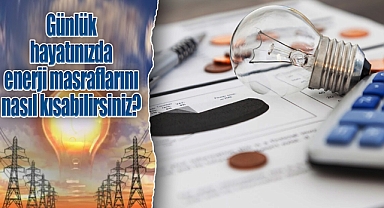 Günlük Hayatınızda Enerji Masraflarını Nasıl Kısabilirsiniz?