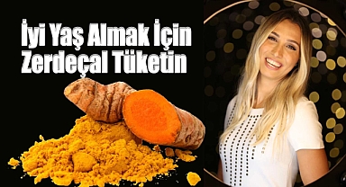 İyi Yaş Almak İçin Zerdeçal Tüketin