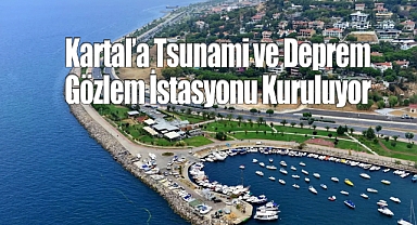 Kartal'a Tsunami ve Deprem Gözlem İstasyonu Kuruluyor
