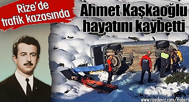 Rize'de meydana gelen kazada Ahmet Kaşkaoğlu yaşamını yitirdi