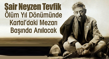 Şair Neyzen Tevfik Ölüm Yıl Dönümünde Kartal'daki Mezarı Başında Anılacak
