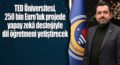TED Üniversitesi, 250 bin Euro'luk projede yapay zekâ desteğiyle dil öğretmeni yetiştirecek