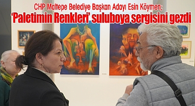 CHP Maltepe Belediye Başkan Adayı Esin Köymen, 'Paletimin Renkleri' suluboya sergisini gezdi
