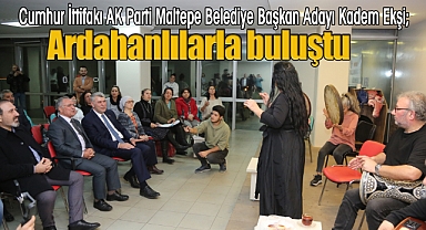 Cumhur İttifakı AK Parti Maltepe Belediye Başkan Adayı Kadem Ekşi Ardahanlılarla buluştu