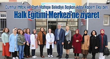 Cumhur İttifakı AK Parti Maltepe Belediye Başkan Adayı Kadem Ekşi'den, Halk Eğitimi Merkezi'ne ziyaret