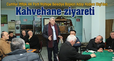 Cumhur İttifakı AK Parti Maltepe Belediye Başkan Adayı Kadem Ekşi'den kahvehane ziyareti