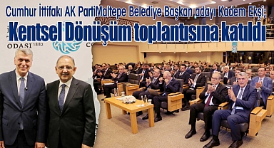 Cumhur İttifakı AK Parti Maltepe Belediye Başkan Adayı Kadem Ekşi, Kentsel Dönüşüm toplantısına katıldı