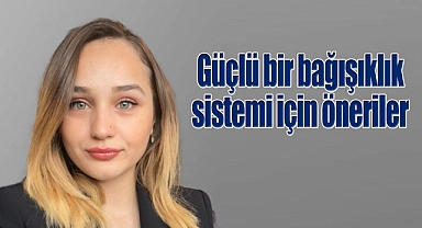Güçlü bir bağışıklık sistemi için öneriler