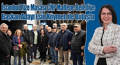 İstanbul Rize Masası CHP Maltepe Belediye Başkan Adayı Esin Köymen ile Buluştu