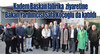 Kadem Başkan'dan çikolata fabrikası ziyaretine Gençlik ve Spor Bakan Yardımcısı Safa Koçoğlu da katıldı