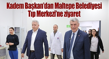 Kadem Başkan'dan Maltepe Belediyesi Tıp Merkezi'ne ziyaret