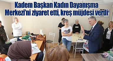 Kadem Başkan Kadın Dayanışma Merkezi'ni ziyaret etti, kreş müjdesi verdi