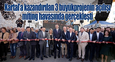 Kartal'a kazandırılan 3 büyük projenin açılışı miting havasında gerçekleşti