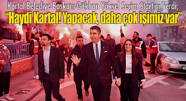 Kartal Belediye Başkanı Gökhan Yüksel Seçim Startını Verdi; 