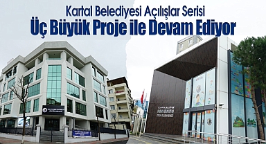 Kartal Belediyesi Açılışlar Serisi Üç Büyük Proje ile Devam Ediyor