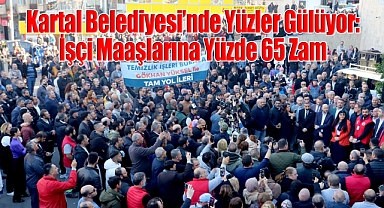Kartal Belediyesi'nde Yüzler Gülüyor: İşçi Maaşlarına Yüzde 65 Zam