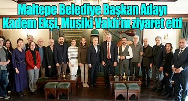 Maltepe Belediye Başkan Adayı Kadem Ekşi, Musiki Vakfı'nı ziyaret etti