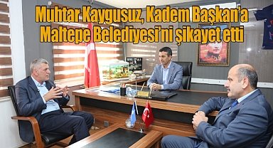 Muhtar Kaygusuz, Kadem Başkan'a Maltepe Belediyesi'ni şikayet etti