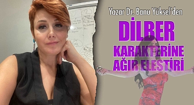 Yazar Banu Yüksell'den DİLBER Karakterine Ağır Eleştiri!