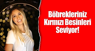 Böbrekleriniz Kırmızı Besinleri Seviyor!