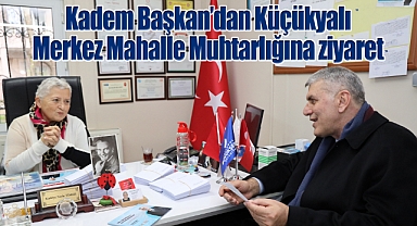 Kadem Başkan'dan Küçükyalı Merkez Mahalle Muhtarlığına ziyaret