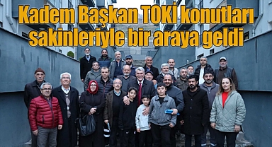 Kadem Başkan TOKİ konutları sakinleriyle bir araya geldi