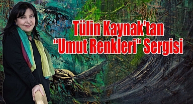 Tülin Kaynak'tan Umut Renkleri Sergisi