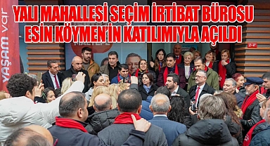 Yalı Mahallesi Seçim İrtibat Bürosu Esin Köymen'in Katılımıyla Açıldı
