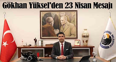 Başkan Gökhan Yüksel'den 23 Nisan Mesajı