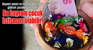 Bayram şekeri ve harçlığı toplamaya gidecek çocuklar için uyarı!
