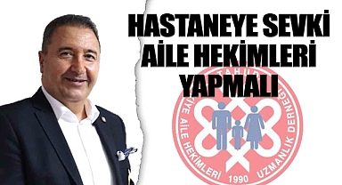 Hastaneye sevki Aile Hekimleri Yapmalı