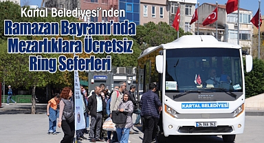 Kartal Belediyesi'nden Ramazan Bayramı'nda Mezarlıklara Ücretsiz Ring Seferleri