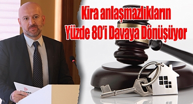 Kira anlaşmazlıkların Yüzde 80'i Davaya Dönüşüyor