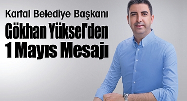 Başkan Gökhan Yüksel'den 1 Mayıs Mesajı