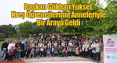Başkan Gökhan Yüksel, Kreş Öğrencilerinin Anneleriyle Bir Araya Geldi