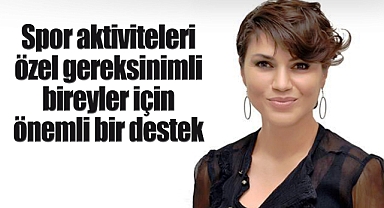 Spor aktiviteleri özel gereksinimli bireyler iiçin önemli bir destek