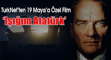 TurkNet'ten 19 Mayıs'a Özel Film: 'Işığım Atatürk'