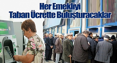 Her Emekliyi Taban Ücrette Buluşturacaklar!