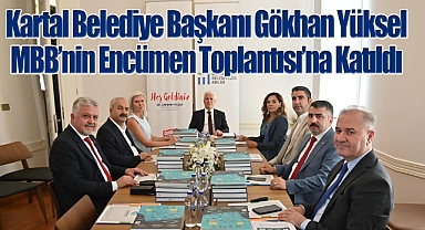 Kartal Belediye Başkanı Gökhan Yüksel MBB'nin Encümen Toplantısı'na Katıldı